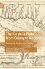 Image for The Rio de la Plata from colony to nations  : commerce, society, and politics