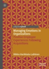Image for Managing emotions in organizations: positive employee experiences following acquisitions