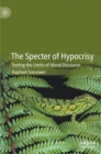 Image for The specter of hypocrisy  : testing the limits of moral discourse