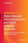 Image for Higher Education Internationalization and English Language Instruction: Intersectionality of Race and Language in Canadian Universities