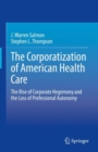 Image for The Corporatization of American Health Care : The Rise of Corporate Hegemony and the Loss of Professional Autonomy