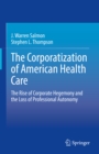 Image for Corporatization of American Health Care: The Rise of Corporate Hegemony and the Loss of Professional Autonomy