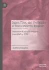 Image for Space, Time, and the Origins of Transcendental Idealism: Immanuel Kant&#39;s Philosophy from 1747 to 1770