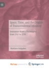 Image for Space, Time, and the Origins of Transcendental Idealism : Immanuel Kant&#39;s Philosophy from 1747 to 1770