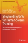 Image for Shepherding UxVs for human-swarm teaming  : an artificial intelligence approach to unmanned X vehicles