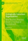 Image for Ecologically conscious organizations  : new business practices based on ecological commitment
