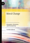 Image for Moral change  : dynamics, structure, and normativity