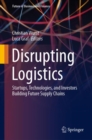 Image for Disrupting Logistics: Startups, Technologies, and Investors Building Future Supply Chains