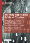 Image for Unsettling Responsibility in Science Education : Indigenous Science, Deconstruction, and the Multicultural Science Education Debate