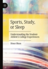 Image for Sports, study, or sleep  : understanding the student-athlete&#39;s college experiences