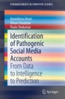 Image for Identification of Pathogenic Social Media Accounts : From Data to Intelligence to Prediction