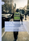 Image for Policing, Mental Illness and Media: The Framing of Mental Health Crisis Encounters and Police Use of Force