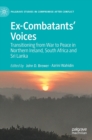 Image for Ex-combatants&#39; voices  : transitioning from war to peace in Northern Ireland, South Africa and Sri Lanka