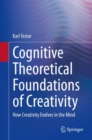 Image for Cognitive Theoretical Foundations of Creativity : How Creativity Evolves in the Mind