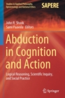 Image for Abduction in cognition and action  : logical reasoning, scientific inquiry, and social practice