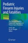 Image for Pediatric Firearm Injuries and Fatalities: The Clinician&#39;s Guide to Policies and Approaches to Firearm Harm Prevention