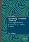 Image for Decolonizing educational leadership  : exploring alternative approaches to leading schools