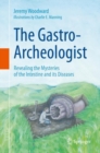 Image for The Gastro-Archeologist: Revealing the Mysteries of the Intestine and its Diseases
