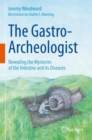 Image for The gastro-archeologist  : revealing the mysteries of the intestine and its diseases