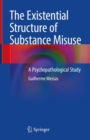 Image for The existential structure of substance misuse: a psychopathological study