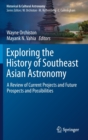 Image for Exploring the History of Southeast Asian Astronomy : A Review of Current Projects and Future Prospects and Possibilities