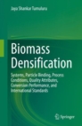 Image for Biomass Densification : Systems, Particle Binding, Process Conditions, Quality Attributes, Conversion Performance, and International Standards