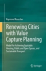 Image for Renewing Cities with Value Capture Planning : Model for Achieving Equitable Housing, Public and Open Spaces, and Sustainable Transport
