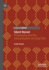 Image for Silent Renoir  : philosophy and the interpretation of early film