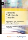 Image for Television Production in Transition : Independence, Scale, Sustainability and the Digital Challenge