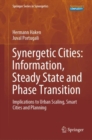 Image for Synergetic Cities: Information, Steady State and Phase Transition : Implications to Urban Scaling, Smart Cities and Planning
