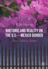 Image for Rhetoric and reality on the U.S.-Mexico border: place, politics, home