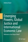 Image for Emerging Powers, Global Justice and International Economic Law: Reformers of an Unjust Order?