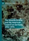 Image for The Atlantik-Brèucke and the American Council on Germany, 1952-1974  : the quest for Atlanticism