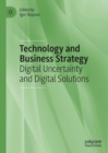 Image for Technology and Business Strategy: Digital Uncertainty and Digital Solutions