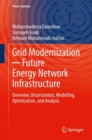 Image for Grid Modernization - Future Energy Network Infrastructure : Overview, Uncertainties, Modelling, Optimization, and Analysis