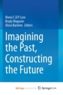 Image for Imagining the Past, Constructing the Future