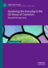 Image for Gendering the Everyday in the UK House of Commons: Beneath the Spectacle