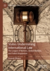 Image for States Undermining International Law: The League of Nations, United Nations, and Failed Utopianism