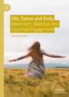 Image for Site, Dance and Body: Movement, Materials and Corporeal Engagement