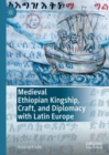 Image for Medieval Ethiopian kingship, craft, and diplomacy with Latin Europe