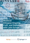 Image for Medieval Ethiopian Kingship, Craft, and Diplomacy with Latin Europe