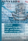 Image for Medieval Ethiopian kingship, craft, and diplomacy with Latin Europe