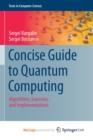 Image for Concise Guide to Quantum Computing : Algorithms, Exercises, and Implementations