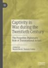 Image for Captivity in war during the twentieth century: the forgotten diplomatic role of transnational actors
