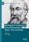 Image for Marking the Centenary of Samuel Alexander&#39;s Space, Time and Deity