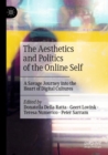 Image for The aesthetics and politics of the online self  : a savage journey into the heart of digital cultures