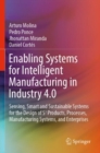 Image for Enabling systems for intelligent manufacturing in Industry 4.0  : sensing, smart and sustainable systems for the design of S3 products, processes, manufacturing systems, and enterprises