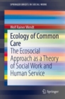 Image for Ecology of Common Care : The Ecosocial Approach as a Theory of Social Work and Human Service