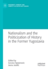 Image for Nationalism and the Politicization of History in the Former Yugoslavia