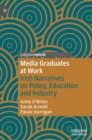 Image for Media graduates at work  : Irish narratives on policy, education and industry
